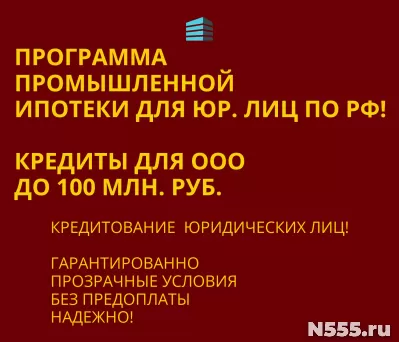 Промышленная ипотека по РФ! Банковский кредит для Бизнеса